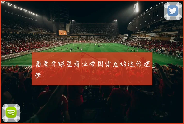 葡萄牙球星商业帝国背后的运作逻辑