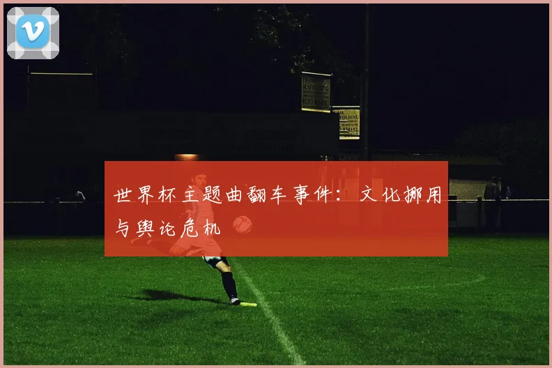 世界杯主题曲翻车事件：文化挪用与舆论危机