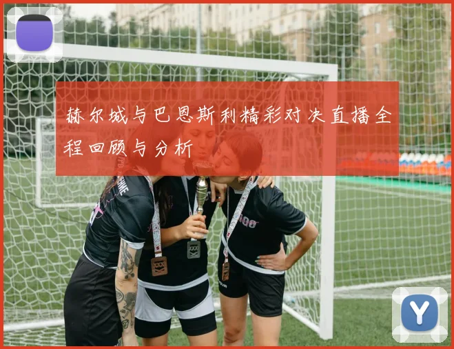 赫尔城与巴恩斯利精彩对决直播全程回顾与分析